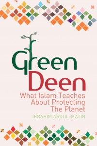 “A Green Deen is the choice to practice the religion of Islam while affirming the relationship between faith and the environment,” he writes.